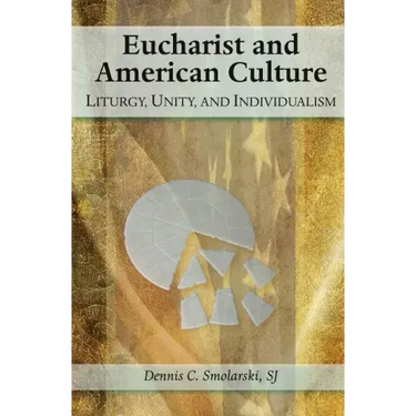 Eucharist and American Culture: Liturgy, Unity, and Individualism