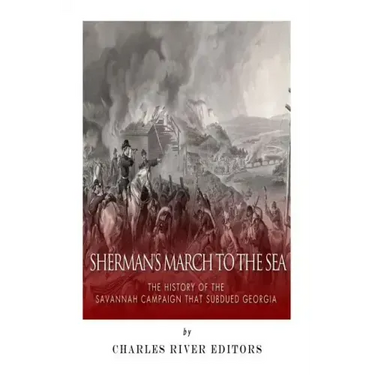 Sherman's March to the Sea: The History of the Savannah Campaign that Subdued Georgia