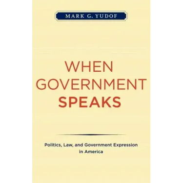 When Government Speaks: Politics, Law, and Government Expression in America