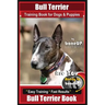 Bull Terrier Training Book for Dogs and Puppies by Bone Up Dog Training: Are You Ready to Bone Up? Easy Training * Fast Results Bull Terrier Book