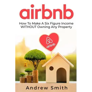 Airbnb: How To Make a Six Figure Income WITHOUT Owning Any Property