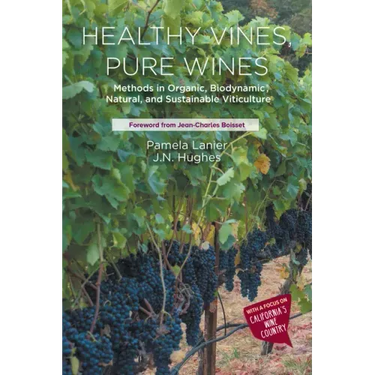 Healthy Vines, Pure Wines: Methods in Organic, Biodynamic(R), Natural, and Sustainable Viticulture