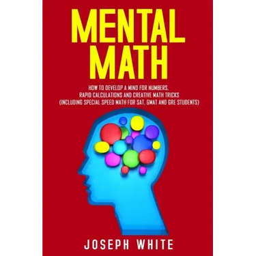 Mental Math: How to Develop a Mind for Numbers, Rapid Calculations and Creative Math Tricks (Including Special Speed Math for SAT,