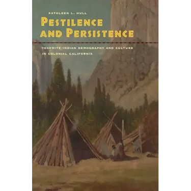 Pestilence and Persistence: Yosemite Indian Demography and Culture in Colonial California