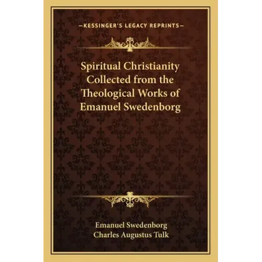Spiritual Christianity Collected from the Theological Works of Emanuel Swedenborg
