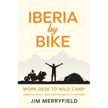 Iberia by Bike: Work Desk to Wild Camp: Exploring France, Spain and Portugal on a motorbike.