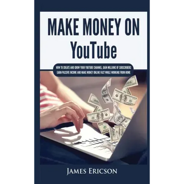 Make Money On YouTube: How to Create and Grow Your YouTube Channel, Gain Millions of Subscribers, Earn Passive Income and Make Money Online F