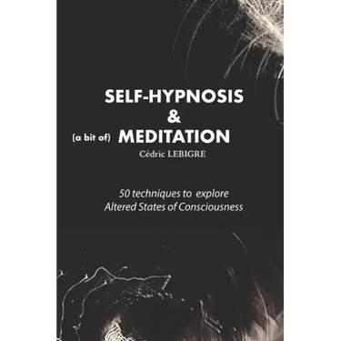 Self-Hypnosis and Meditation: 50 techniques to explore altered states of consciousness