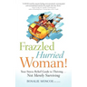 Frazzled Hurried Woman!: Your Stress Relief Guide to Thriving. . .Not Merely Surviving