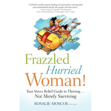 Frazzled Hurried Woman!: Your Stress Relief Guide to Thriving. . .Not Merely Surviving