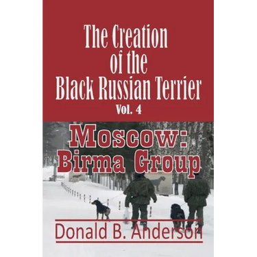 The Creation of the Black Russian Terrier: Moscow: Birma Group