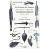 Fly Fishing for Salmon - With Chapters on: Which Flies to Use and How to Make Them and Instructions on How and Where to Fish