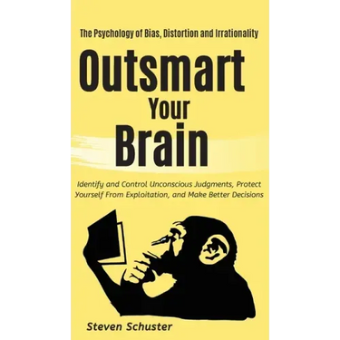 Outsmart Your Brain: Identify and Control Unconscious Judgments, Protect Yourself From Exploitation, and Make Better Decisions The Psycholo
