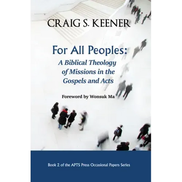 For All Peoples: A Biblical Theology of Missions in the Gospels and Acts