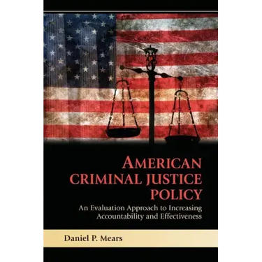 American Criminal Justice Policy: An Evaluation Approach to Increasing Accountability and Effectiveness