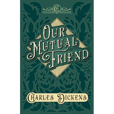 Our Mutual Friend: With Appreciations and Criticisms By G. K. Chesterton
