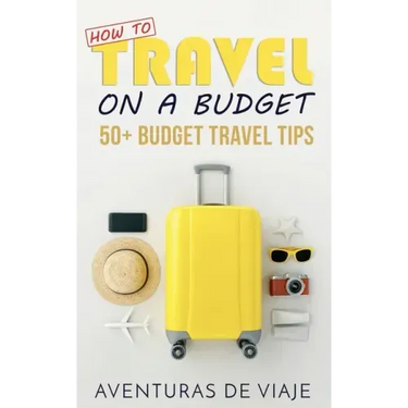 How to Travel on a Budget: 52 Budget Travel Tips