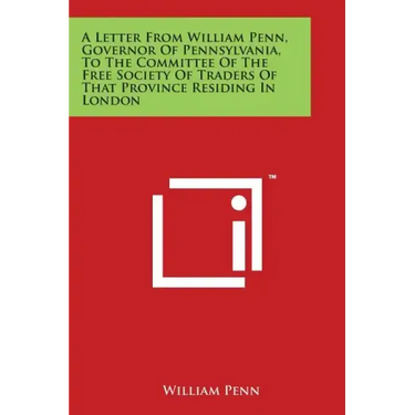 A Letter from William Penn, Governor of Pennsylvania, to the Committee of the Free Society of Traders of That Province Residing in London
