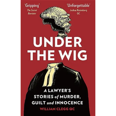 Under the Wig: A Lawyer's Stories of Murder, Guilt and Innocence