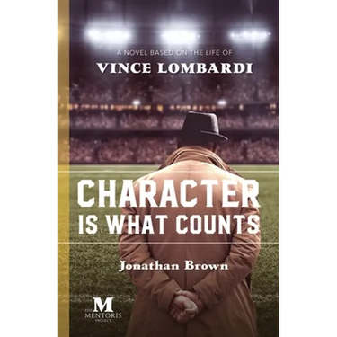Character is What Counts: A Novel Based on the Life of Vince Lombardi