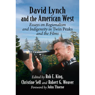 David Lynch and the American West: Essays on Regionalism and Indigeneity in Twin Peaks and the Films