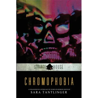 Chromophobia: A Strangehouse Anthology by Women in Horror
