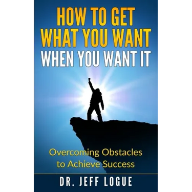 How To Get What You Want When You Want It: Overcoming Obstacles to Achieve Success
