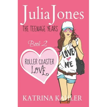 Julia Jones - The Teenage Years: Book 2 - Roller Coaster Love - A Book for Teenage Girls