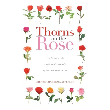 Thorns on the Rose: Transformed by the Experiential Knowledge of the Lord Jesus Christ