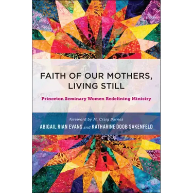 Faith of Our Mothers, Living Still: Princeton Seminary Women Redefining Ministry