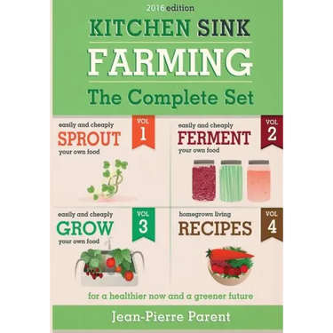 Kitchen Sink Farming - Complete Collection: Easily & Cheaply Grow, Sprout, and Ferment Your Own Food for a Healthier Now & a Greener Future