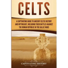 Celts: A Captivating Guide to Ancient Celtic History and Mythology, Including Their Battles Against the Roman Republic in the Gallic Wars
