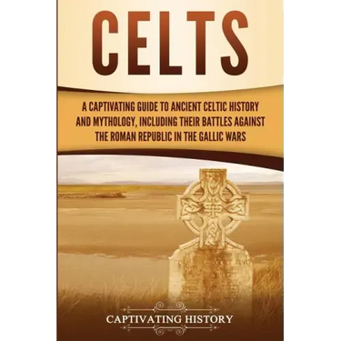 Celts: A Captivating Guide to Ancient Celtic History and Mythology, Including Their Battles Against the Roman Republic in the Gallic Wars