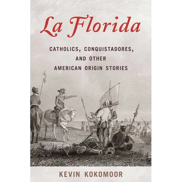La Florida: Catholics, Conquistadores, and Other American Origin Stories