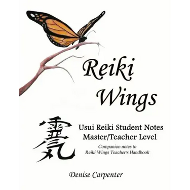 Reiki Wings Usui Reiki Student Notes Master/Teacher Level: Companion notes to Reiki Wings Teacher's Handbook
