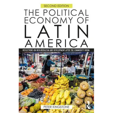 The Political Economy of Latin America: Reflections on Neoliberalism and Development after the Commodity Boom