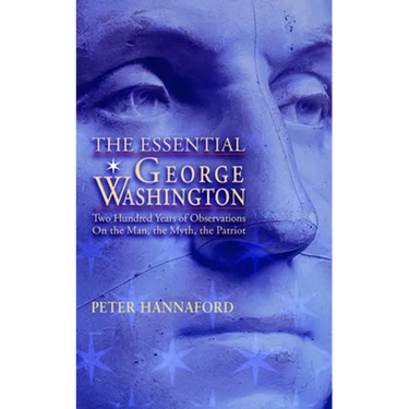 Essential George Washington (PB): Two Hundred Years of Observations on the Man, the Myth, the Patriot