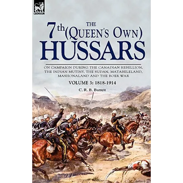 The 7th (Queen's Own) Hussars: On Campaign During the Canadian Rebellion, the Indian Mutiny, the Sudan, Matabeleland, Mashonaland and the Boer War-Vo