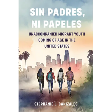 Sin Padres, Ni Papeles: Unaccompanied Migrant Youth Coming of Age in the United States
