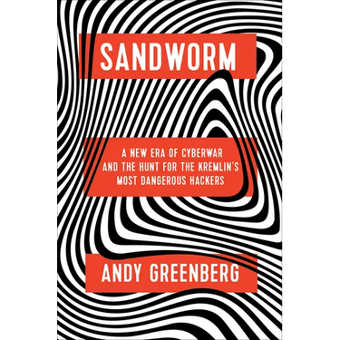 Sandworm: A New Era of Cyberwar and the Hunt for the Kremlin's Most Dangerous Hackers