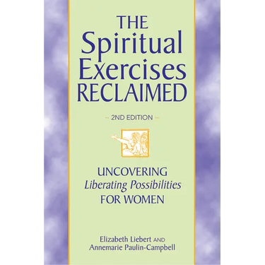 The Spiritual Exercises Reclaimed, 2nd Edition: Uncovering Liberating Possibilities for Women