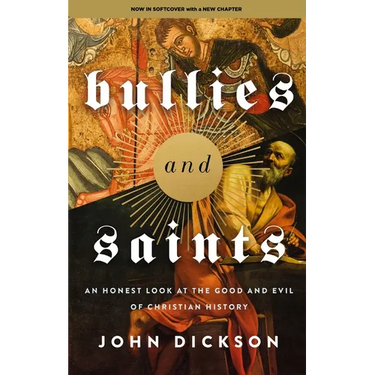 Bullies and Saints: An Honest Look at the Good and Evil of Christian History