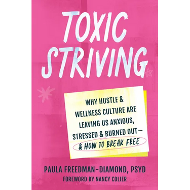 Toxic Striving: Why Hustle and Wellness Culture Are Leaving Us Anxious, Stressed, and Burned Out--And How to Break Free