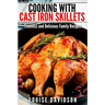 Cooking with Cast Iron Skillets: Timeless and Delicious Family Recipes