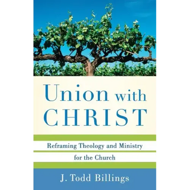 Union with Christ: Reframing Theology and Ministry for the Church