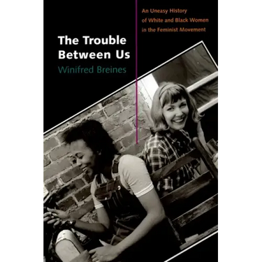 The Trouble Between Us: An Uneasy History of White and Black Women in the Feminist Movement