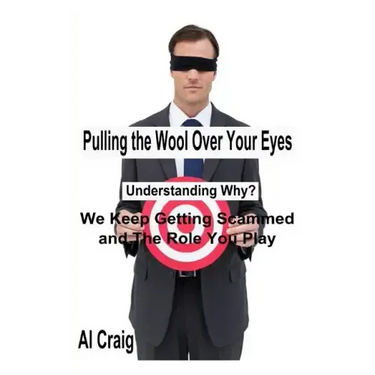 Pulling the Wool Over Your Eyes: Understanding Why We Keep Getting Scammed and the Role You Play