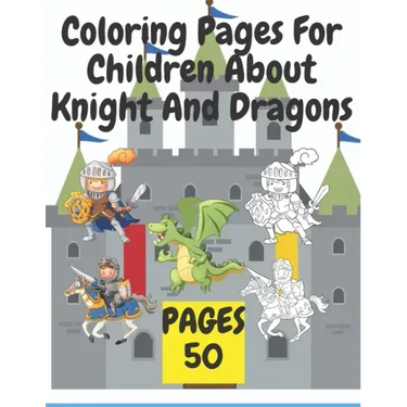 Coloring Pages For Children About Knight And Dragons: Medieval coloring book for children about knights and dragons