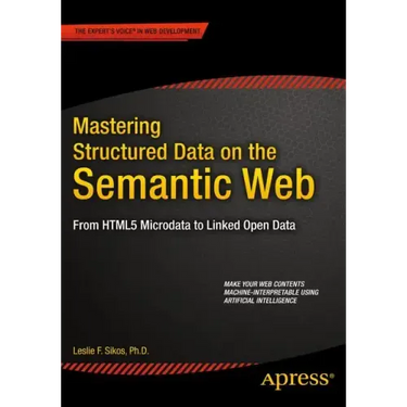 Mastering Structured Data on the Semantic Web: From Html5 Microdata to Linked Open Data