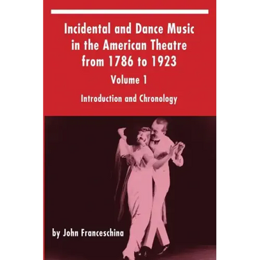 Incidental and Dance Music in the American Theatre from 1786 to 1923: Volume 1, Introduction and Chronology